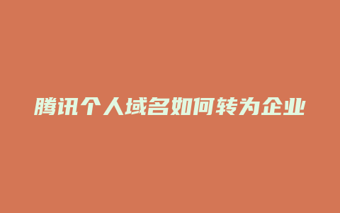 腾讯个人域名如何转为企业