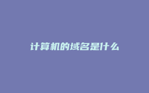 计算机的域名是什么