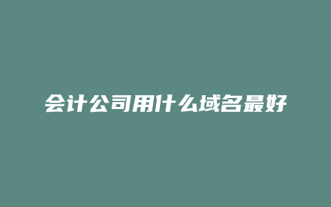 会计公司用什么域名最好