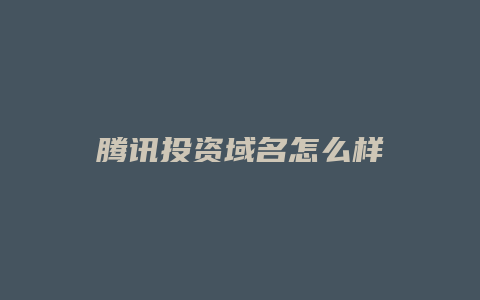 腾讯投资域名怎么样