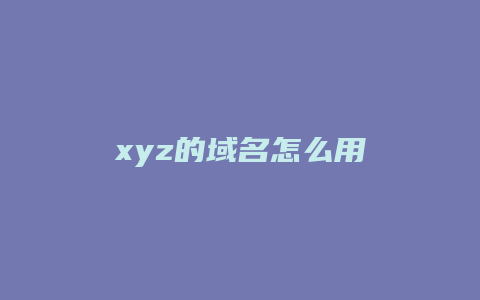 xyz的域名怎么用