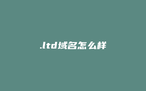 .ltd域名怎么样