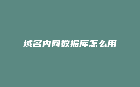 域名内网数据库怎么用
