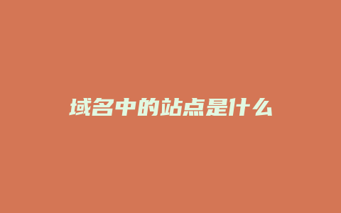 域名中的站点是什么