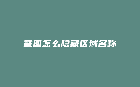 截图怎么隐藏区域名称