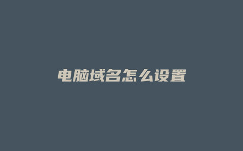 电脑域名怎么设置