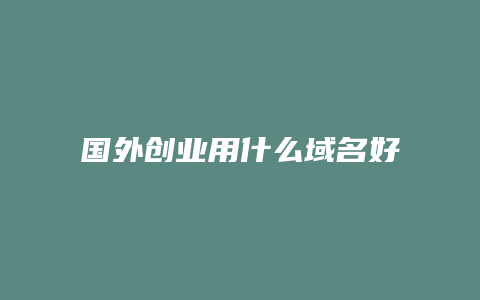 国外创业用什么域名好