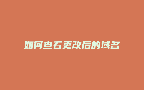 如何查看更改后的域名