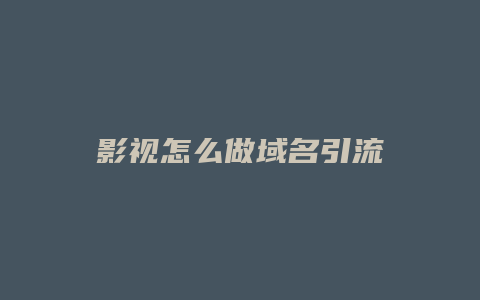 影视怎么做域名引流