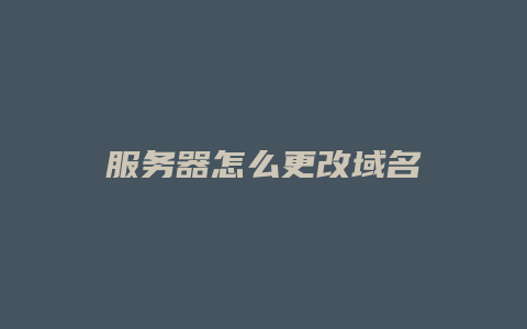 服务器怎么更改域名
