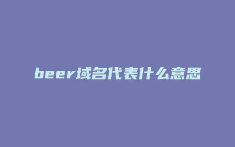 beer域名代表什么意思