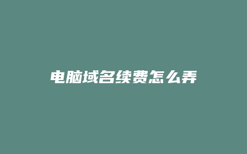 电脑域名续费怎么弄