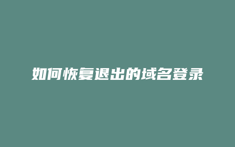 如何恢复退出的域名登录