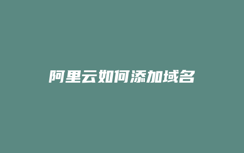 阿里云如何添加域名