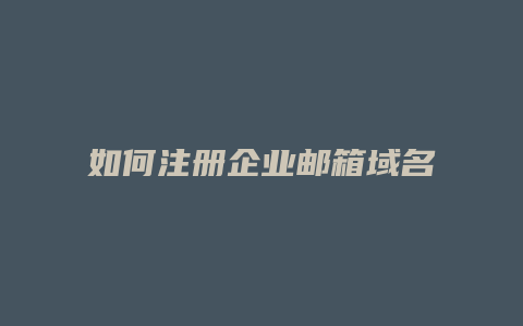 如何注册企业邮箱域名