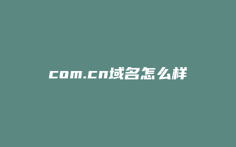 com.cn域名怎么样
