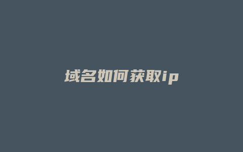 域名如何获取ip