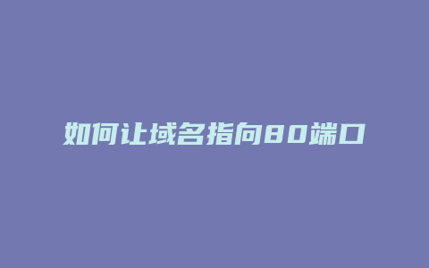 如何让域名指向80端口