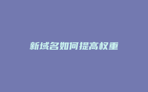 新域名如何提高权重