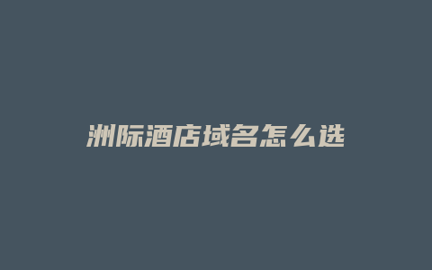 洲际酒店域名怎么选