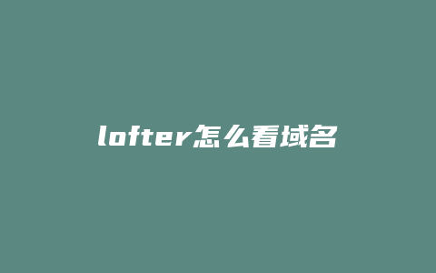 lofter怎么看域名