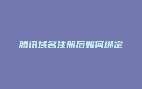 腾讯域名注册后如何绑定