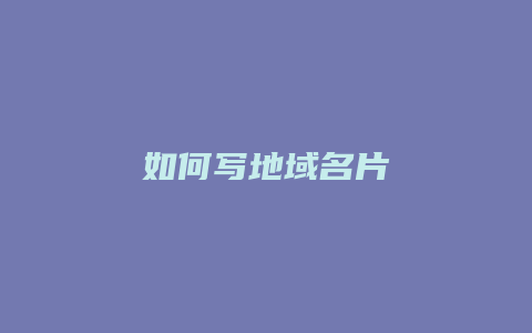 如何写地域名片