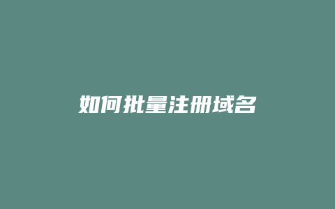 如何批量注册域名