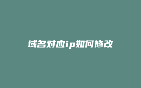域名对应ip如何修改