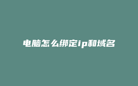 电脑怎么绑定ip和域名