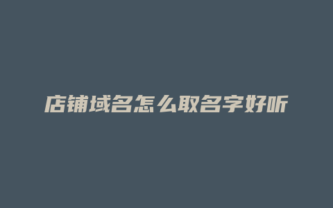 店铺域名怎么取名字好听