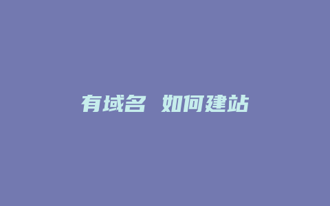有域名 如何建站