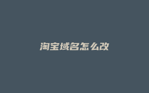 淘宝域名怎么改