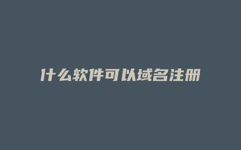 什么软件可以域名注册