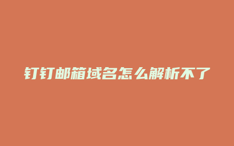 钉钉邮箱域名怎么解析不了