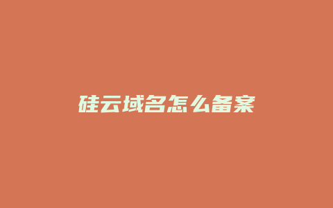 硅云域名怎么备案